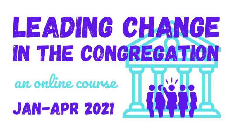 Leading Change In The Congregation - an online course. January to April 2021.